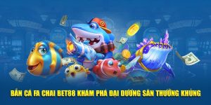 Bắn Cá Fa Chai BET88 Khám Phá Đại Dương Săn Thưởng Khủng