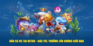 Bắn Cá H5 Tại BET88 - Giải Trí, Thưởng Lớn Không Giới Hạn