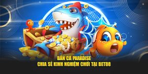 Bắn Cá Paradise - Chia Sẻ Kinh Nghiệm Chơi Tại BET88