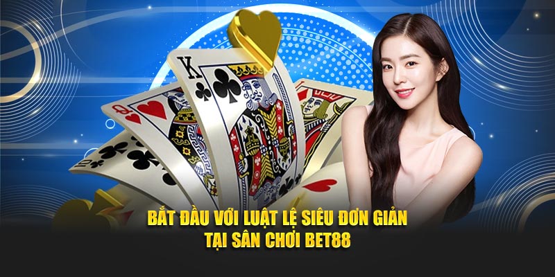 Bắt đầu với luật lệ siêu đơn giản tại sân chơi Bet88
