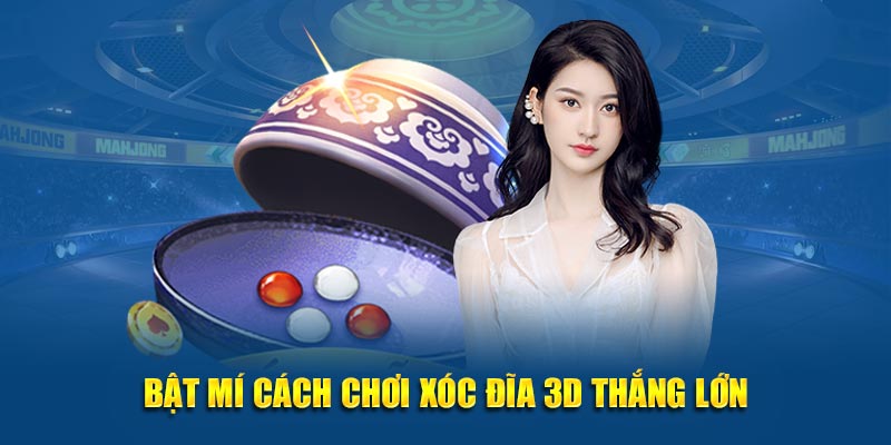 Bật mí cách chơi xóc đĩa 3D thắng lớn
