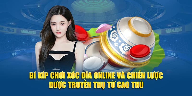 Bí kíp chơi xóc đĩa online và chiến lược được truyền thụ từ cao thủ