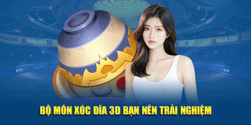 Bộ môn xóc đĩa 3D bạn nên trải nghiệm
