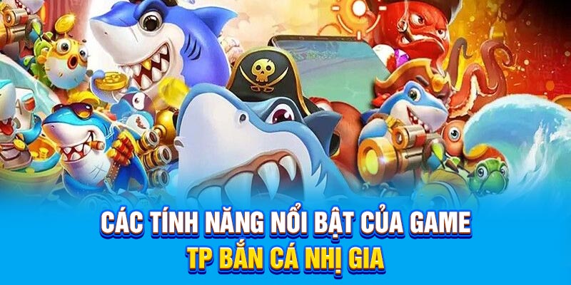 Các tính năng nổi bật của game TP Bắn Cá Nhị Gia