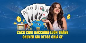 Cách Chơi Baccarat Luôn Thắng - Chuyên Gia BET88 Chia Sẻ
