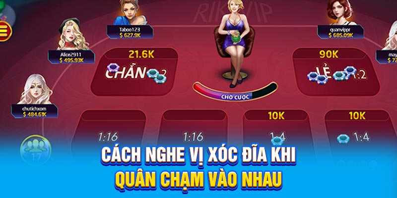 Cách nghe vị xóc đĩa khi quân chạm vào nhau