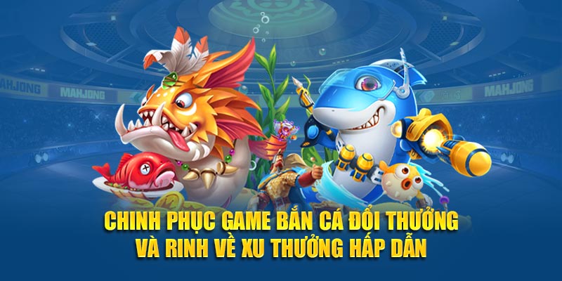 Chinh phục game bắn cá đổi thưởng và rinh về xu hấp dẫn