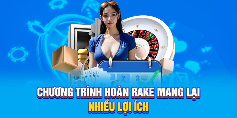 Chương trình hoàn rake mang lại nhiều lợi ích