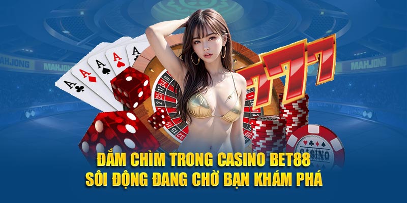 Đắm chìm trong Casino BET88 sôi động đang chờ bạn khám phá