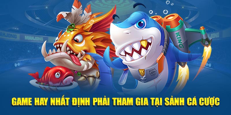 Game hay nhất định phải tham gia tại sảnh cá cược