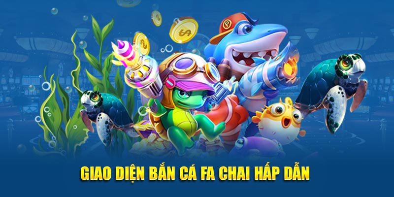 Giao diện bắn cá Fa Chai hấp dẫn