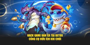 Hack Game Bắn Cá Tại BET88 - Công Cụ Hữu Ích Khi Chơi