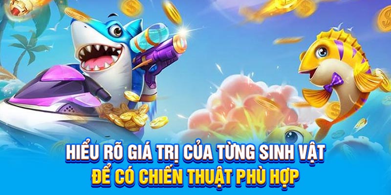 Hiểu rõ giá trị của từng sinh vật để có chiến thuật phù hợp