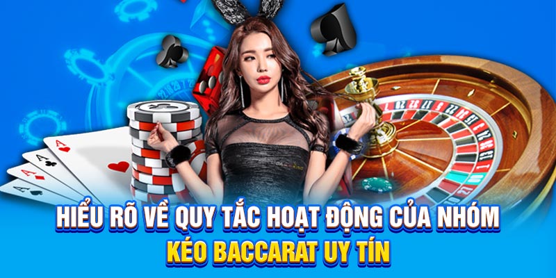 Hiểu rõ về quy tắc hoạt động của nhóm kéo Baccarat uy tín