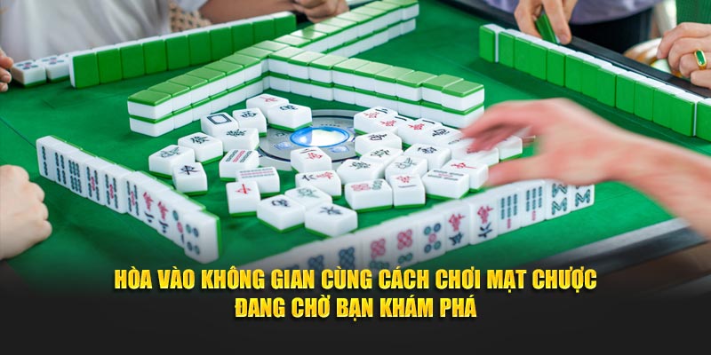 Hòa vào không gian cùng cách chơi mạt chược đang chờ bạn khám phá