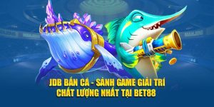 JDB Bắn Cá - Sảnh Game Giải Trí Chất Lượng Nhất Tại BET88