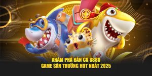 Khám Phá Bắn Cá 888B – Game Săn Thưởng Hot Nhất 2025
