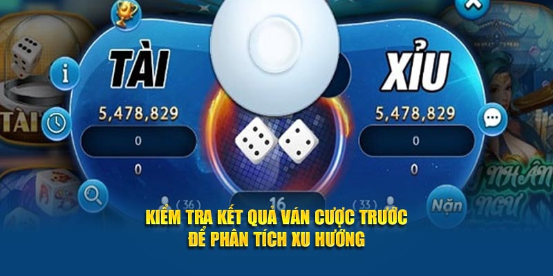 Kiểm tra kết quả ván cược trước để phân tích xu hướng