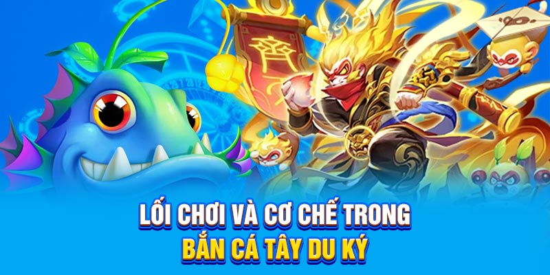 Lối chơi và cơ chế trong Bắn Cá Tây Du Ký
