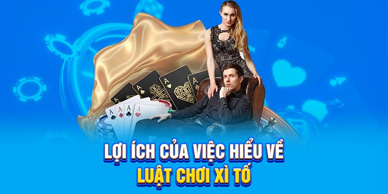 Lợi ích của việc hiểu về Luật chơi Xì Tố