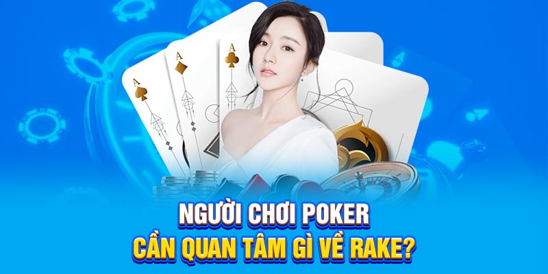 Người chơi Poker cần quan tâm gì về rake?