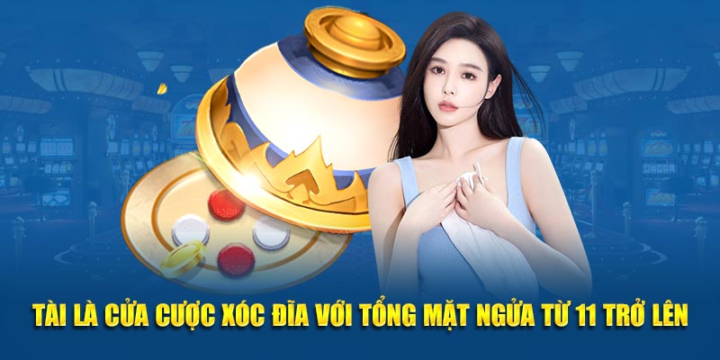 Tài là cửa cược xóc đĩa với tổng mặt ngửa từ 11 trở lên