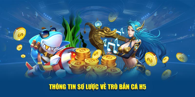 Thông tin về trò chơi bắn cá H5 đổi thưởng siêu hot hiện nay