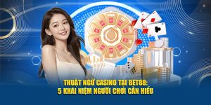 Thuật Ngữ Casino Tại Bet88: 5 Khái Niệm Người Chơi Cần Hiểu