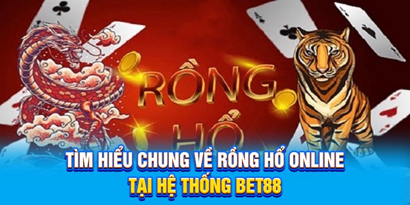 Tìm hiểu chung về Rồng Hổ online tại hệ thống BET88