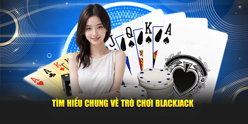 Tìm hiểu chung về trò chơi blackjack