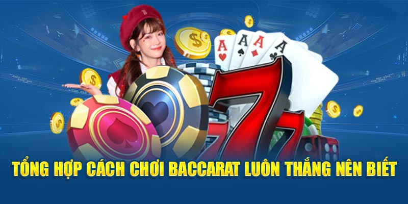 Tổng hợp cách chơi Baccarat luôn thắng nên biết