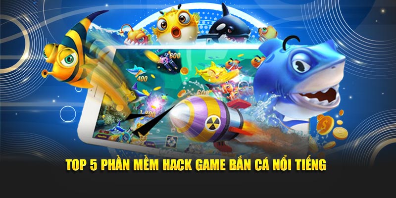 Top 5 phần mềm hack game bắn cá nổi tiếng