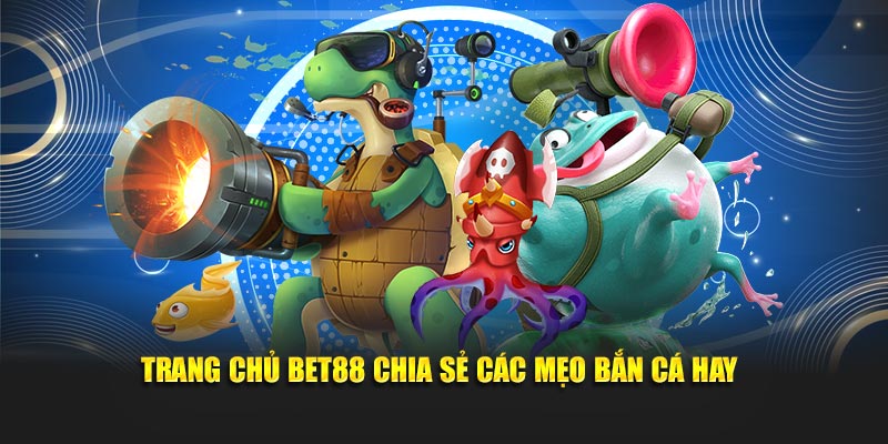 Trang chủ BET88 chia sẻ các mẹo bắn cá hay