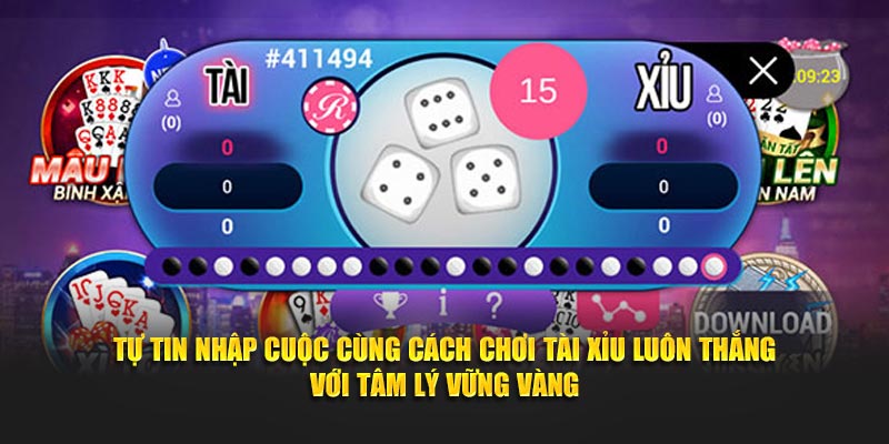 Tự tin nhập cuộc cùng cách chơi tài xỉu luôn thắng với tâm lý vững vàng