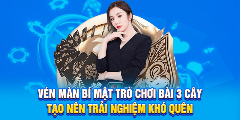 Vén màn bí mật trò chơi bài 3 cây tạo nên trải nghiệm khó quên