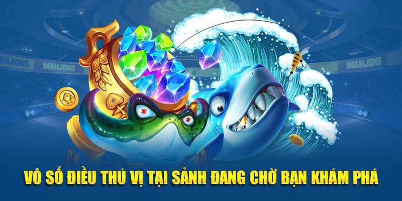 Vô số ưu điểm thú vị tại sảnh đang chờ bạn khám phá