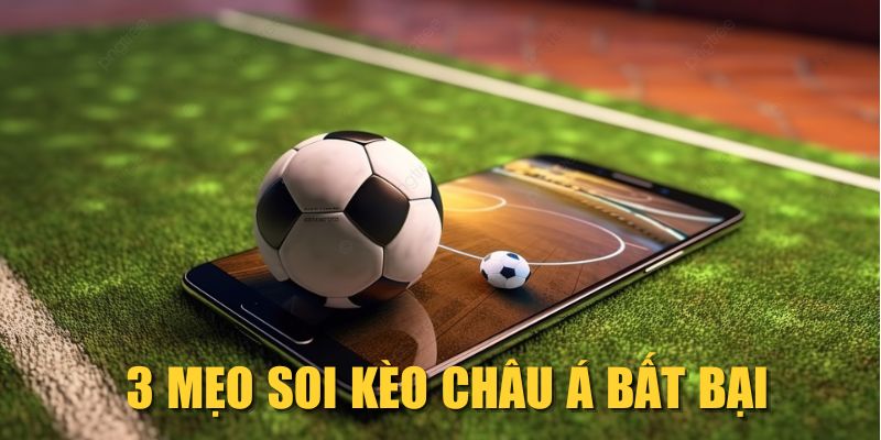 3 mẹo soi kèo châu Á bất bại