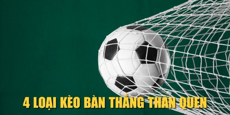4 loại kèo bàn thắng thân quen