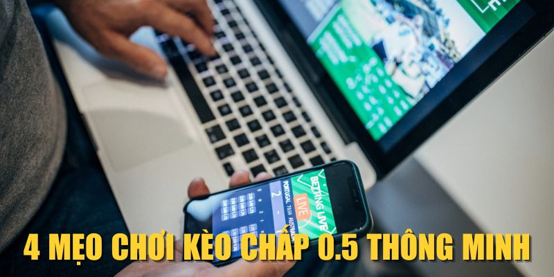 4 mẹo chơi kèo chấp 0.5 thông minh