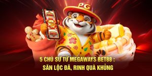5 Chú Sư Tử Megaways Bet88 : Săn Lộc Đã, Rinh Quà Khủng