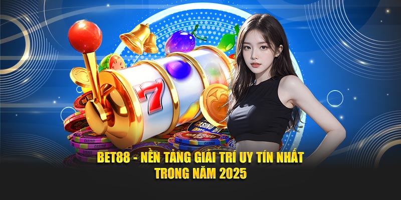 BET88 - Nền tảng giải trí uy tín nhất trong năm 2025