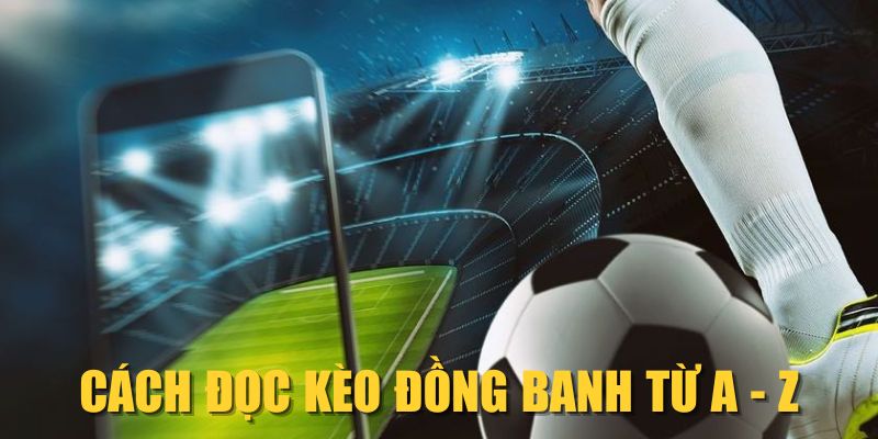 Cách đọc kèo đồng banh từ A - Z