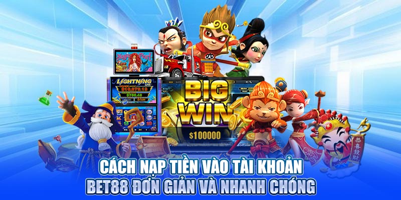 Cách nạp tiền vào tài khoản BET88 đơn giản và nhanh chóng