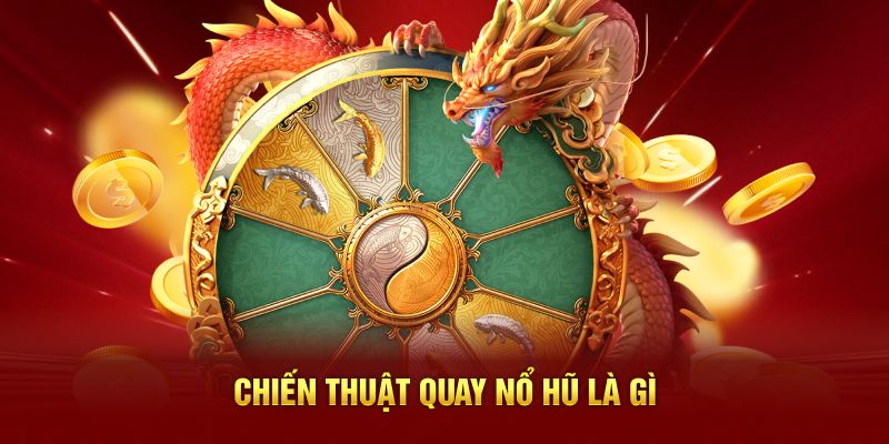 Tìm hiểu về chiến thuật quay nổ hũ là gì