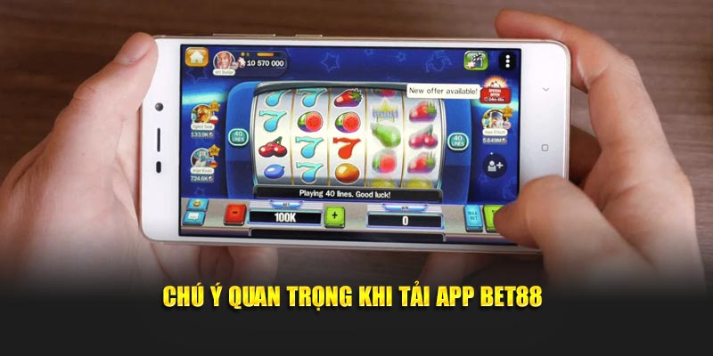Chú ý quan trọng khi Tải App BET88