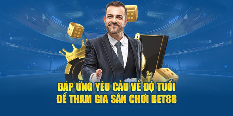 Đáp ứng yêu cầu về độ tuổi để tham gia sân chơi BET88