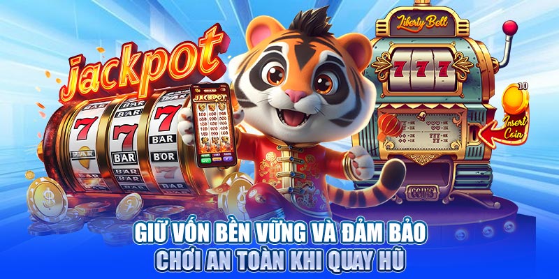 Giữ vốn bền vững và đảm bảo chơi an toàn khi quay hũ