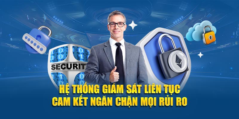 Hệ thống giám sát liên tục cam kết ngăn chặn mọi rủi ro