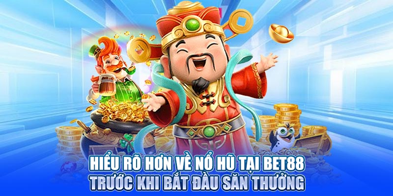 Hiểu rõ hơn về nổ hũ tại BET88 trước khi bắt đầu săn thưởng