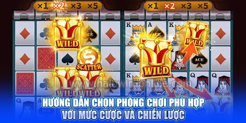 Hướng dẫn chọn phòng chơi phù hợp với mức cược và chiến lược